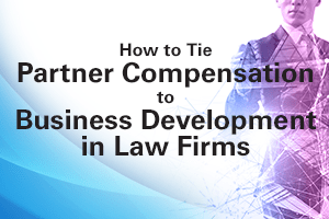 How to Tie Partner Compensation to Business Development in Law Firms