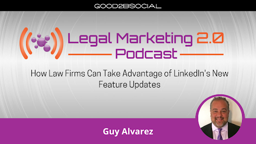 Podcast Ep. 102: How Law Firms Can Take Advantage of LinkedIn’s New Feature Updates
